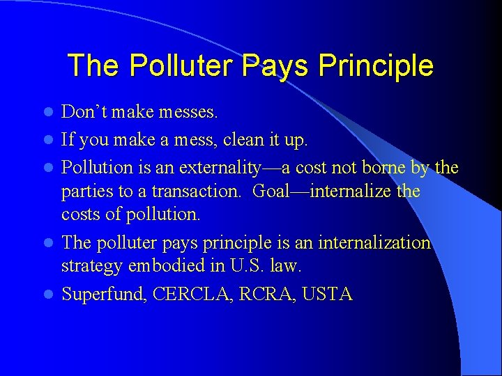 The Polluter Pays Principle l l l Don’t make messes. If you make a