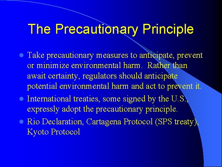 The Precautionary Principle Take precautionary measures to anticipate, prevent or minimize environmental harm. Rather