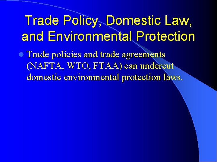 Trade Policy, Domestic Law, and Environmental Protection l Trade policies and trade agreements (NAFTA,