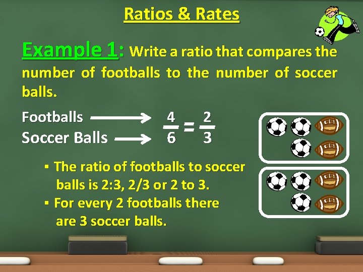 Ratios & Rates Example 1: Write a ratio that compares the number of footballs Ratios & Rates Example 1: Write a ratio that compares the number of footballs