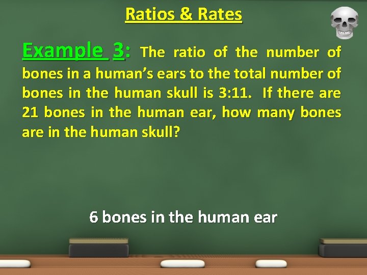 Ratios & Rates Example 3: The ratio of the number of bones in a