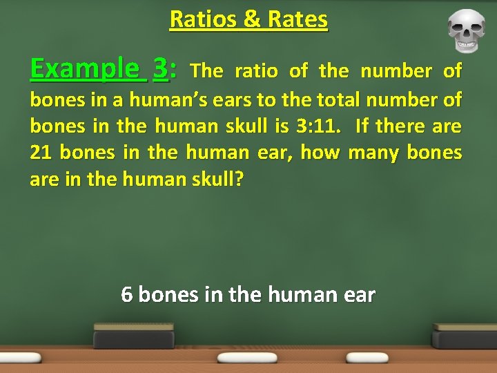 Ratios & Rates Example 3: The ratio of the number of bones in a Ratios & Rates Example 3: The ratio of the number of bones in a