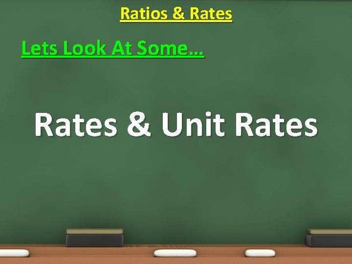 Ratios & Rates Lets Look At Some… Rates & Unit Rates 