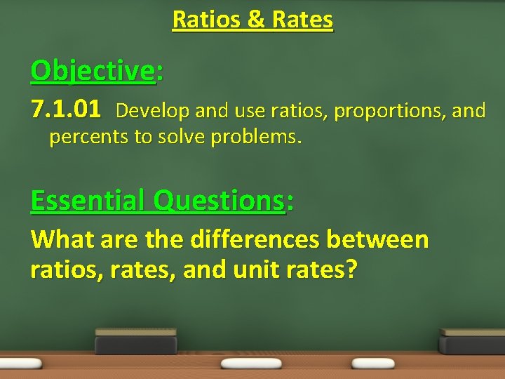 Ratios & Rates Objective: 7. 1. 01 Develop and use ratios, proportions, and percents