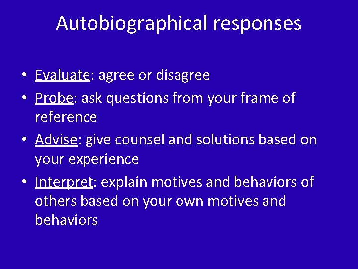 Autobiographical responses • Evaluate: agree or disagree • Probe: ask questions from your frame