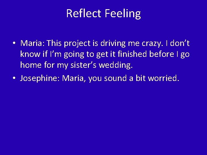 Reflect Feeling • Maria: This project is driving me crazy. I don’t know if