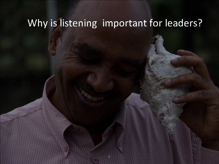 Why is listening important for leaders? 6 