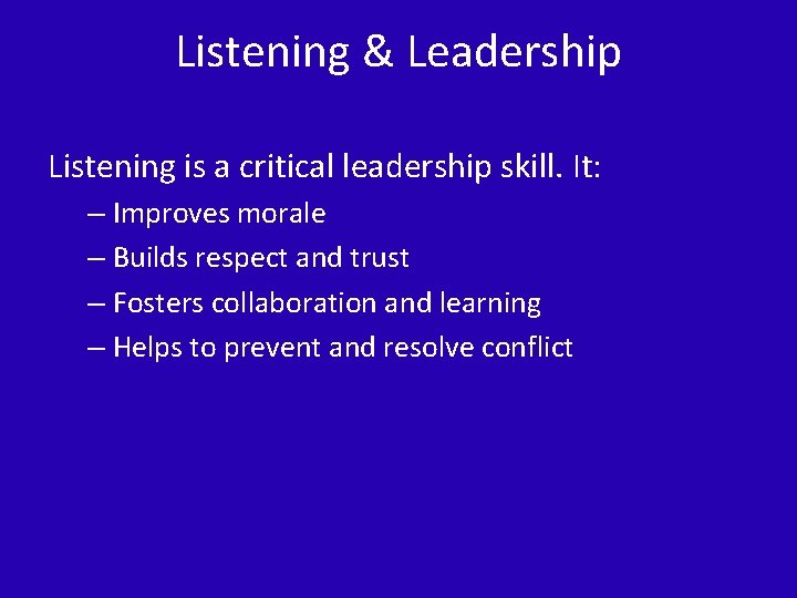 Listening & Leadership Listening is a critical leadership skill. It: – Improves morale –