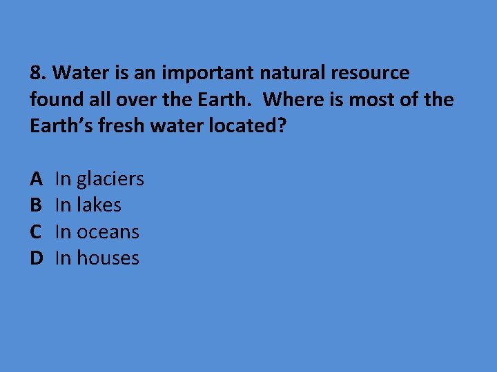 8. Water is an important natural resource found all over the Earth. Where is