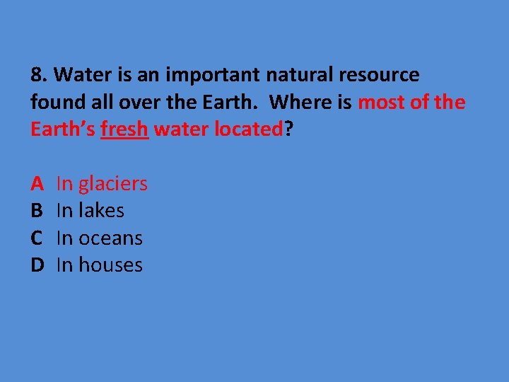 8. Water is an important natural resource found all over the Earth. Where is