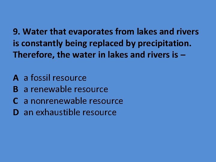 9. Water that evaporates from lakes and rivers is constantly being replaced by precipitation.