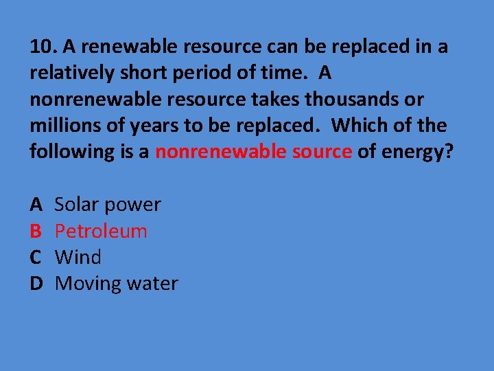 10. A renewable resource can be replaced in a relatively short period of time.