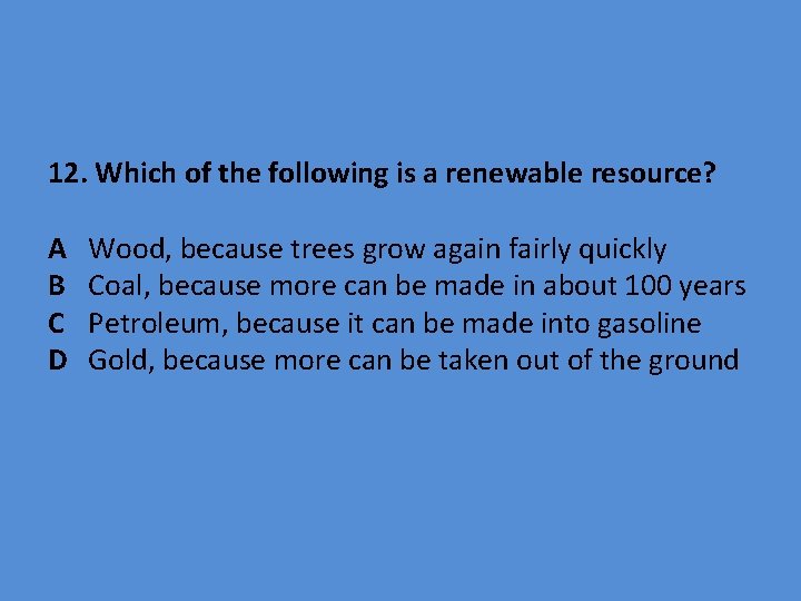 12. Which of the following is a renewable resource? A B C D Wood,