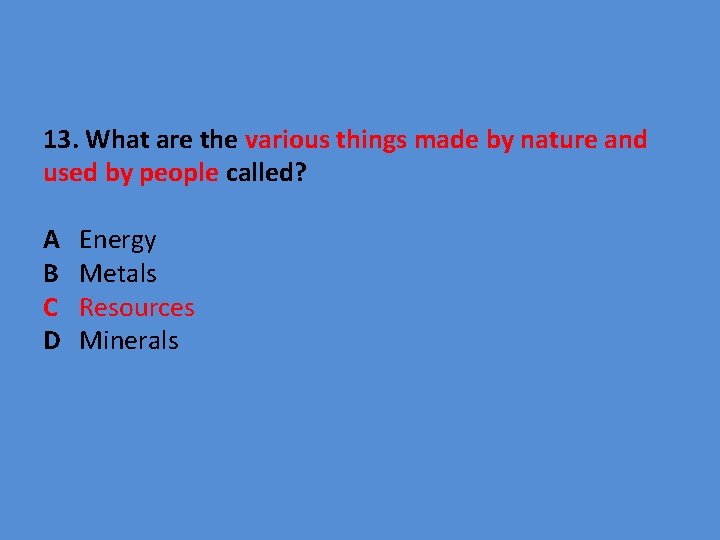 13. What are the various things made by nature and used by people called?