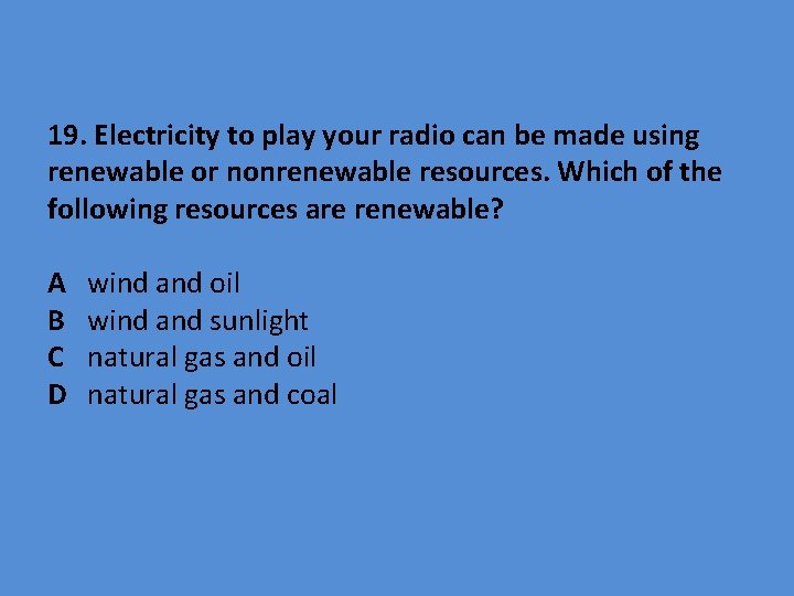 19. Electricity to play your radio can be made using renewable or nonrenewable resources.