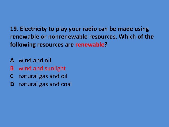 19. Electricity to play your radio can be made using renewable or nonrenewable resources.