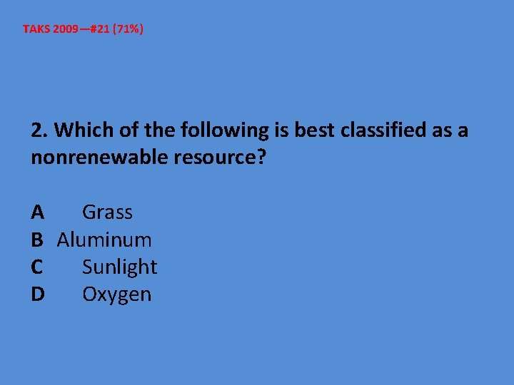 TAKS 2009—#21 (71%) 2. Which of the following is best classified as a nonrenewable