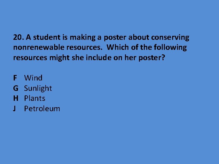 20. A student is making a poster about conserving nonrenewable resources. Which of the