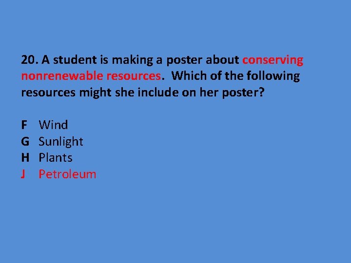 20. A student is making a poster about conserving nonrenewable resources. Which of the