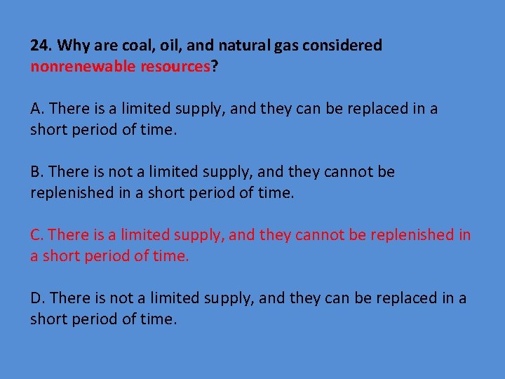 24. Why are coal, oil, and natural gas considered nonrenewable resources? A. There is