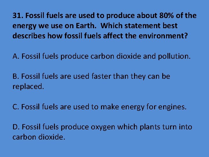 31. Fossil fuels are used to produce about 80% of the energy we use