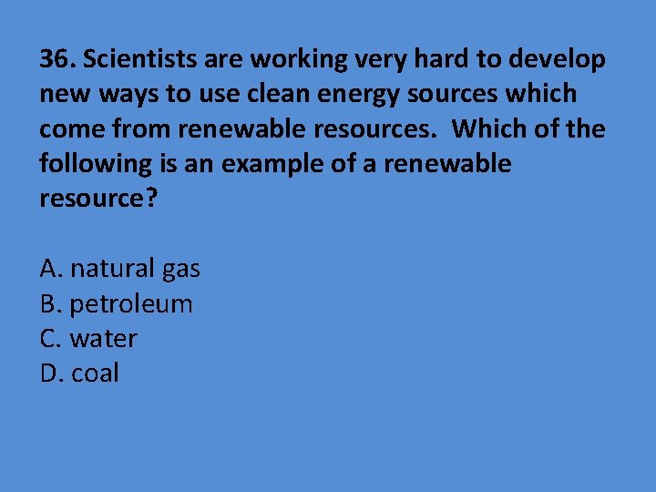 36. Scientists are working very hard to develop new ways to use clean energy