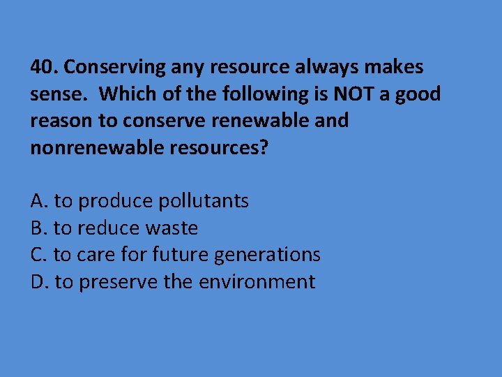 40. Conserving any resource always makes sense. Which of the following is NOT a