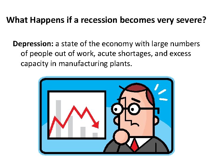 What Happens if a recession becomes very severe? Depression: a state of the economy