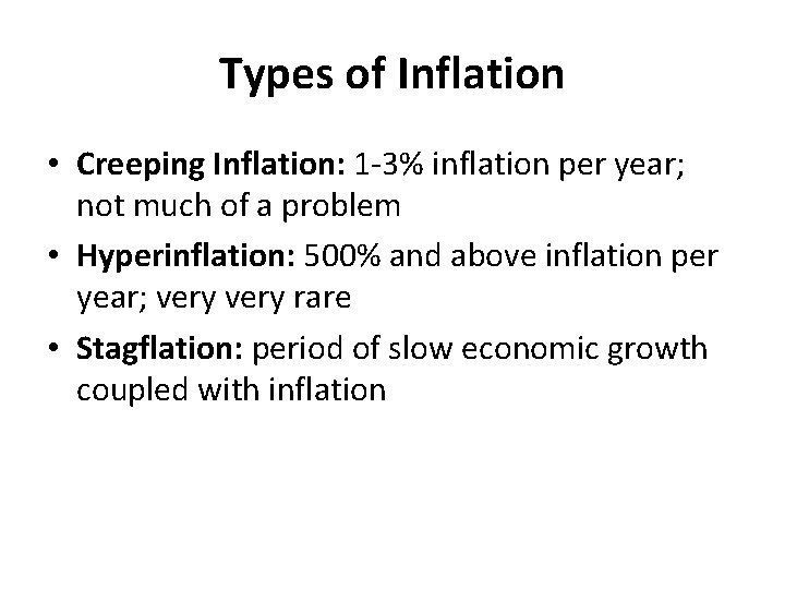 Types of Inflation • Creeping Inflation: 1 -3% inflation per year; not much of