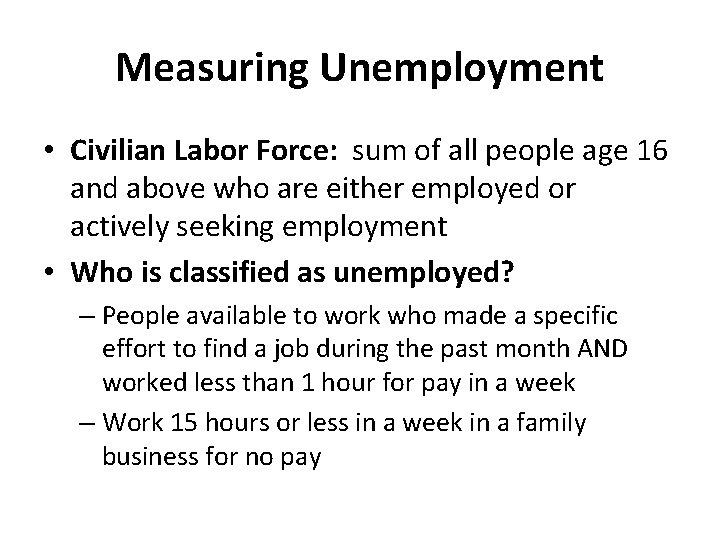 Measuring Unemployment • Civilian Labor Force: sum of all people age 16 and above