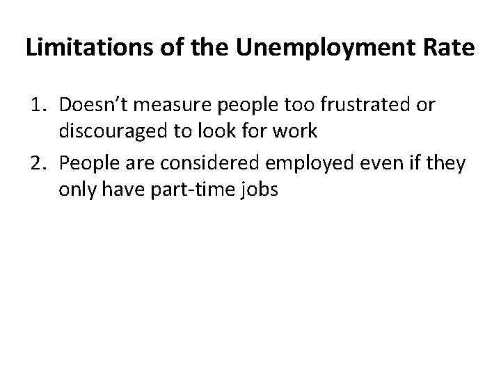 Limitations of the Unemployment Rate 1. Doesn’t measure people too frustrated or discouraged to