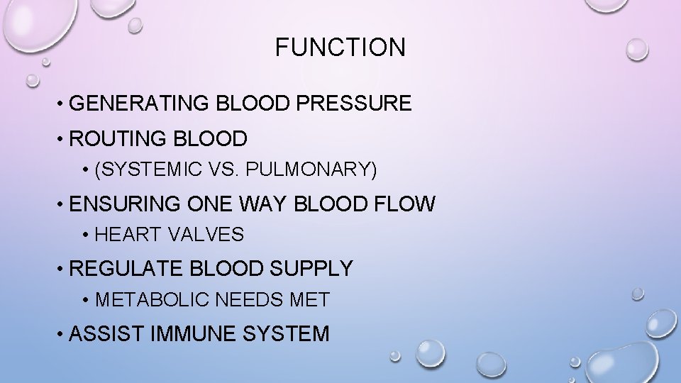 FUNCTION • GENERATING BLOOD PRESSURE • ROUTING BLOOD • (SYSTEMIC VS. PULMONARY) • ENSURING