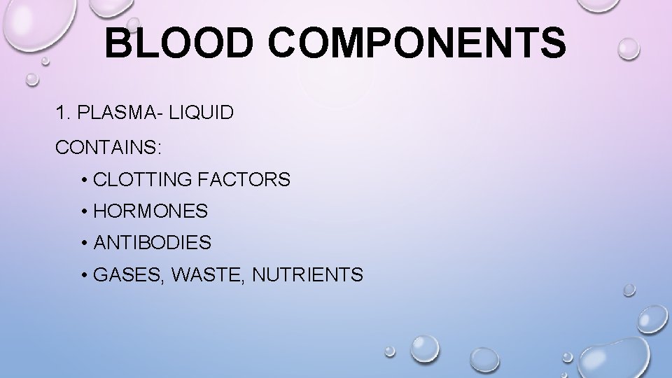 BLOOD COMPONENTS 1. PLASMA- LIQUID CONTAINS: • CLOTTING FACTORS • HORMONES • ANTIBODIES •