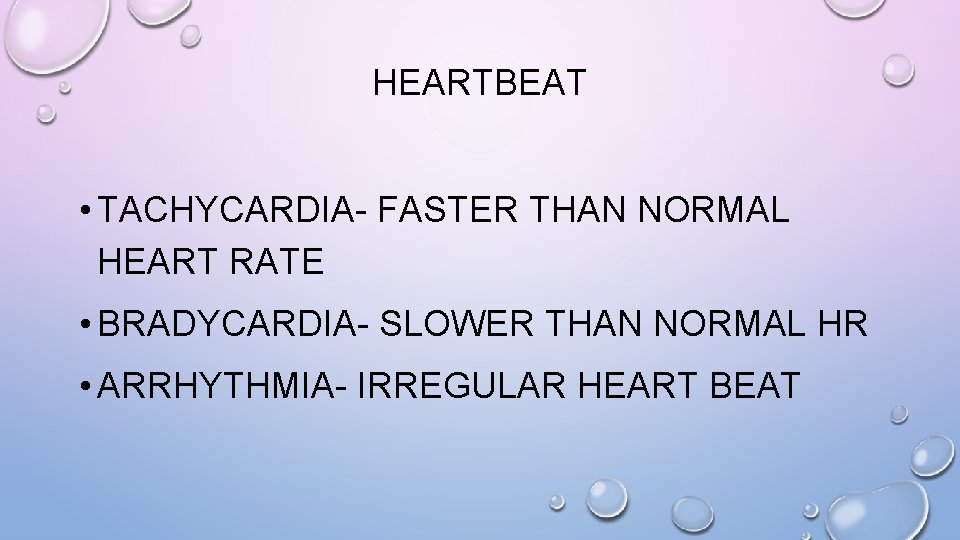 HEARTBEAT • TACHYCARDIA- FASTER THAN NORMAL HEART RATE • BRADYCARDIA- SLOWER THAN NORMAL HR