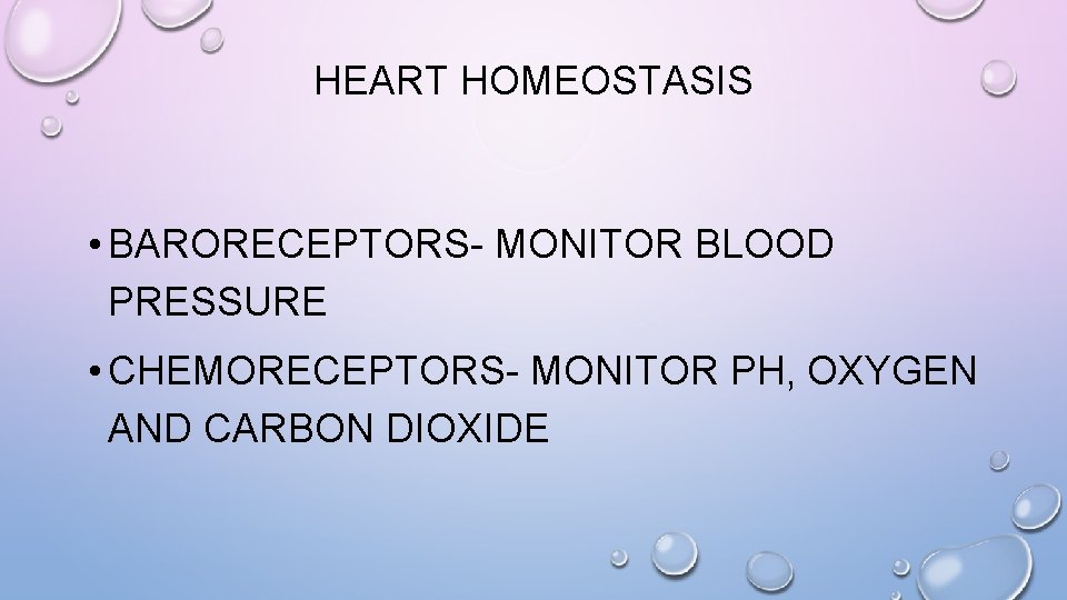HEART HOMEOSTASIS • BARORECEPTORS- MONITOR BLOOD PRESSURE • CHEMORECEPTORS- MONITOR PH, OXYGEN AND CARBON