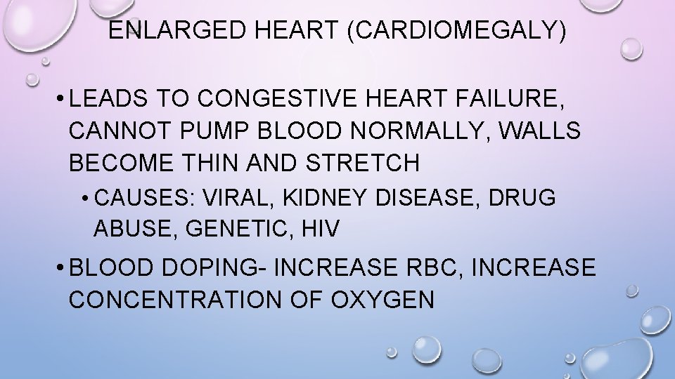 ENLARGED HEART (CARDIOMEGALY) • LEADS TO CONGESTIVE HEART FAILURE, CANNOT PUMP BLOOD NORMALLY, WALLS