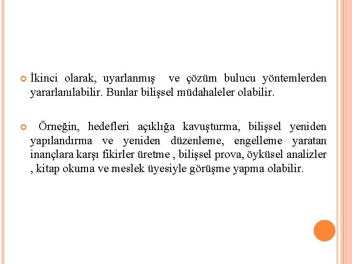  İkinci olarak, uyarlanmış ve çözüm bulucu yöntemlerden yararlanılabilir. Bunlar bilişsel müdahaleler olabilir. Örneğin,