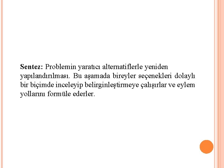 Sentez: Problemin yaratıcı alternatiflerle yeniden yapılandırılması. Bu aşamada bireyler seçenekleri dolaylı bir biçimde inceleyip