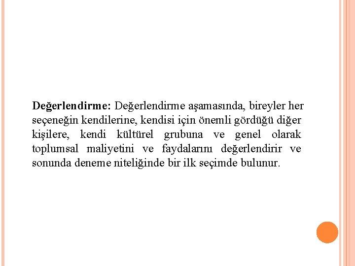 Değerlendirme: Değerlendirme aşamasında, bireyler her seçeneğin kendilerine, kendisi için önemli gördüğü diğer kişilere, kendi