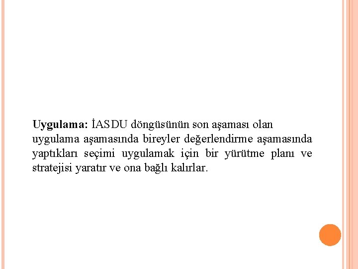 Uygulama: İASDU döngüsünün son aşaması olan uygulama aşamasında bireyler değerlendirme aşamasında yaptıkları seçimi uygulamak