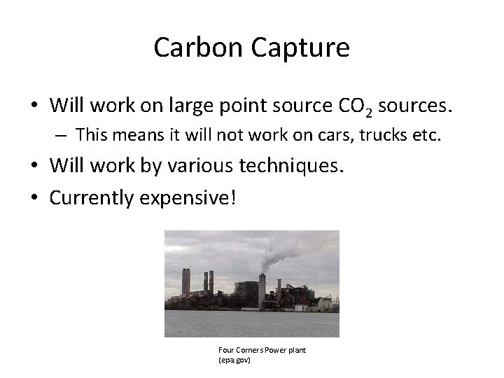 Carbon Capture • Will work on large point source CO 2 sources. – This