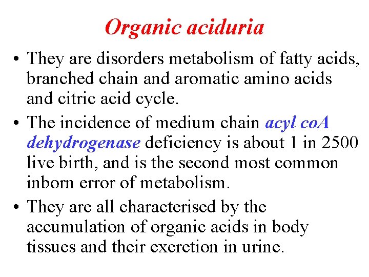 Organic aciduria • They are disorders metabolism of fatty acids, branched chain and aromatic