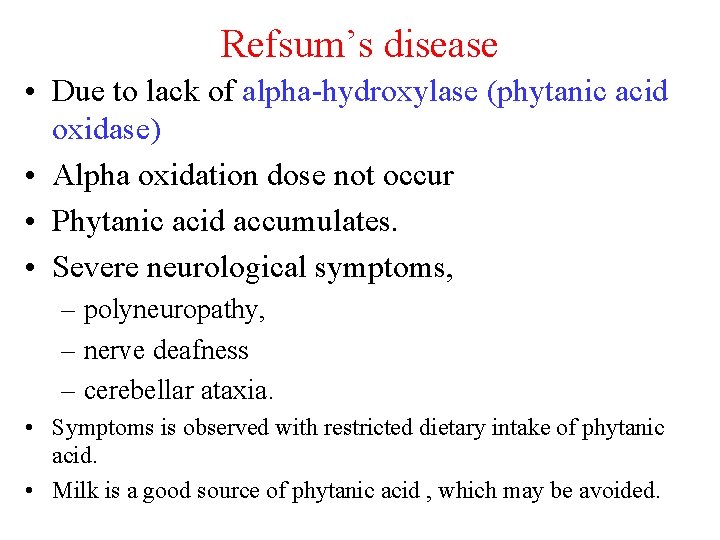 Refsum’s disease • Due to lack of alpha-hydroxylase (phytanic acid oxidase) • Alpha oxidation