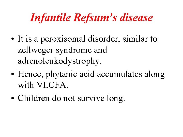 Infantile Refsum’s disease • It is a peroxisomal disorder, similar to zellweger syndrome and