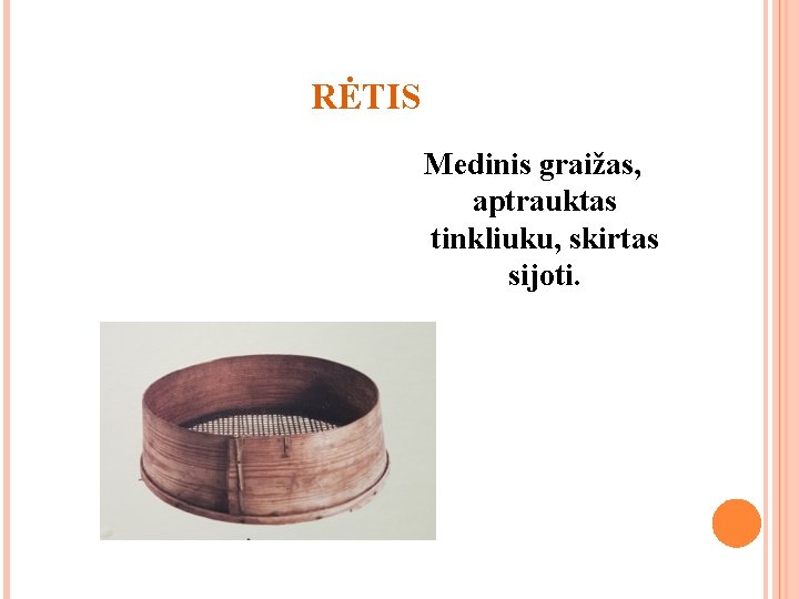 RĖTIS Medinis graižas, aptrauktas tinkliuku, skirtas sijoti. 