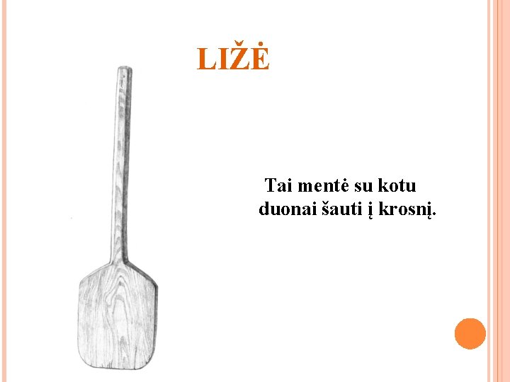 LIŽĖ Tai mentė su kotu duonai šauti į krosnį. 