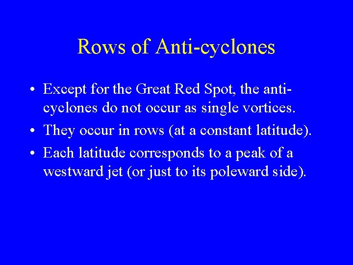 Rows of Anti-cyclones • Except for the Great Red Spot, the anticyclones do not