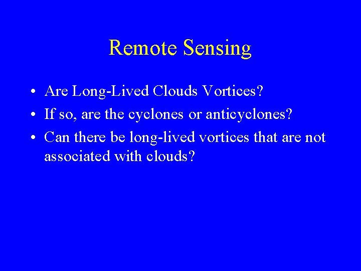 Remote Sensing • Are Long-Lived Clouds Vortices? • If so, are the cyclones or
