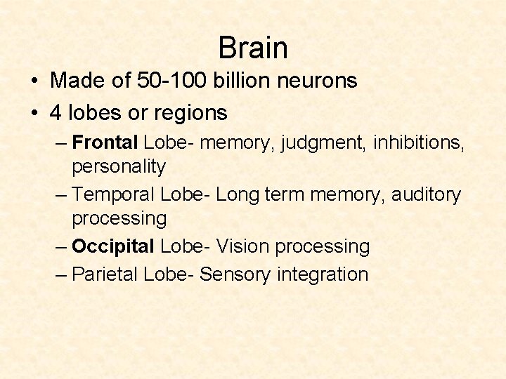 Brain • Made of 50 -100 billion neurons • 4 lobes or regions –