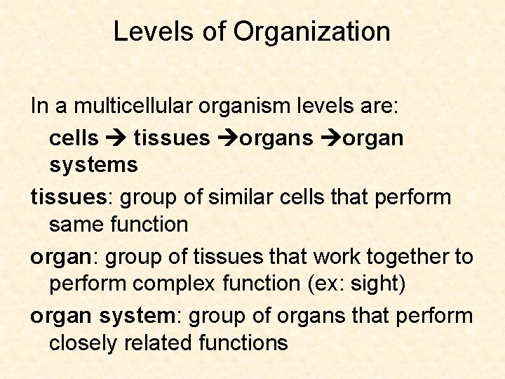 Levels of Organization In a multicellular organism levels are: cells tissues organ systems tissues: